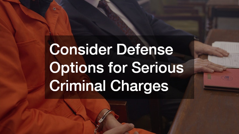 Consider Defense Options for Serious Criminal Charges